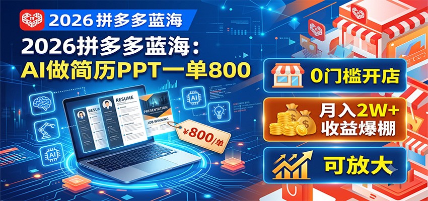 2026拼多多蓝海：AI做简历PPT一单800，0门槛开店，月入2W+，可放大-搞钱利器