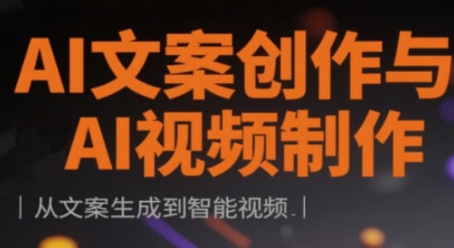 AI文案创作与AI视频制作实战课，从文案生成到智能视频-搞钱利器