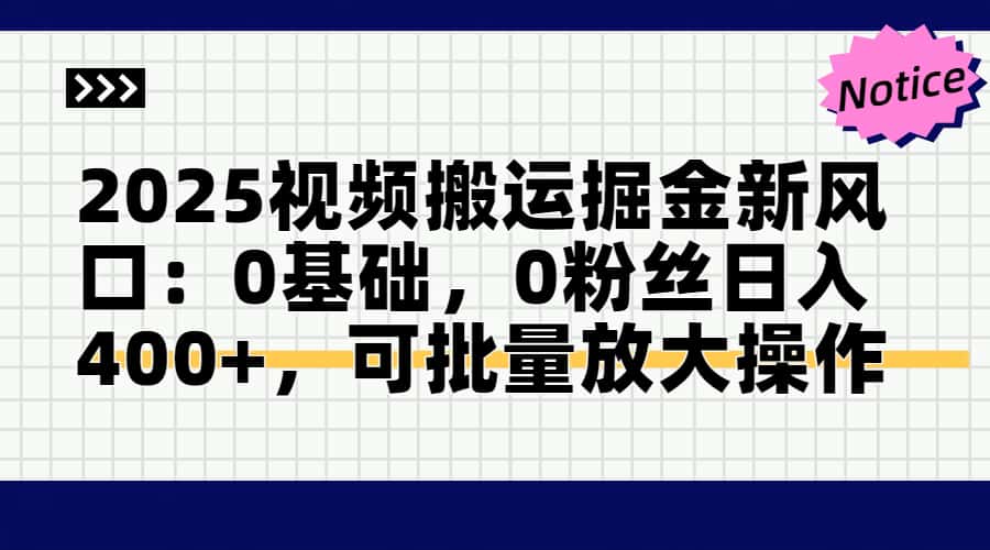 2025视频搬运掘金新风口:0基础，0粉丝日入400+，可批量放大操作-搞钱利器