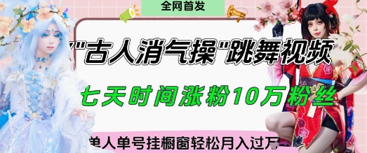 爆火“古人消气养生操”实战拆解，找准视频风口轻松起号，挂橱窗卖货月入过W-搞钱利器