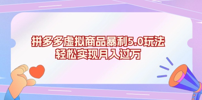 拼多多虚拟商品暴利5.0玩法，轻松实现月入过万-搞钱利器