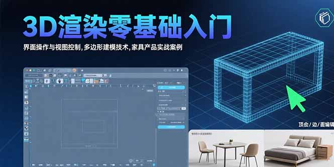 3D渲染零基础入门：界面操作与视图控制,多边形建模技术,家具产品实战案例-搞钱利器
