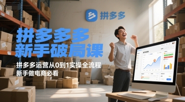 拼多多新手破局课，拼多多运营从0到1实操全流程，新手做电商必看-搞钱利器