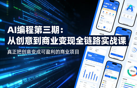 AI编程第三期，从创意到商业变现的全链路实战课，真正把创意变成可盈利的商业项目(更新05月03日)-搞钱利器