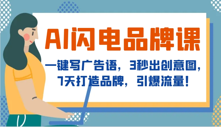 AI闪电品牌课，一键写广告语，3秒出创意图，7天打造品牌，引爆流量！-搞钱利器