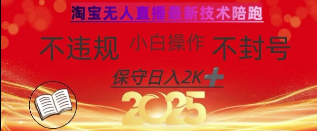2025年淘宝无人直播带货10.0，全新技术，不违规，不封号，纯小白操作，日入数张【揭秘】-搞钱利器