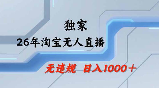 2026最新技术淘宝无人直播带货教学，不封号，不违规，公+私玩法，操作简单，日入1k+【揭秘】-搞钱利器