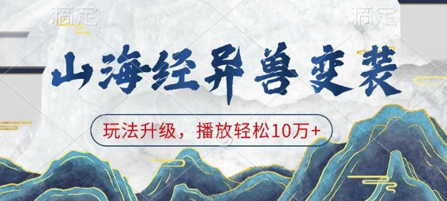 山海经异兽变装，玩法升级，播放轻松10万+-搞钱利器