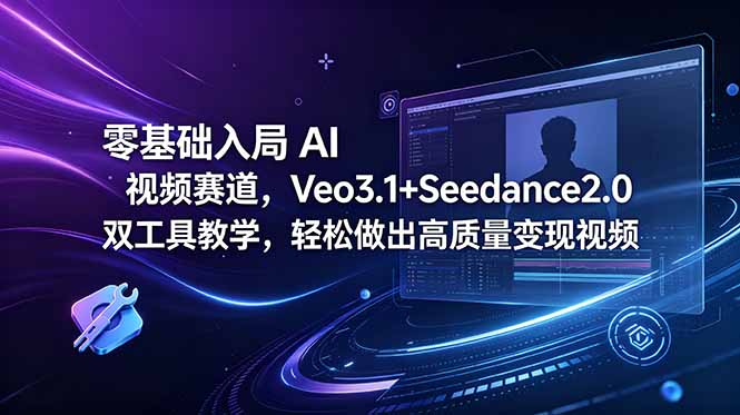 零基础入局 AI 视频赛道，Veo3.1+Seedance2.0 双工具教学，轻松做出高质量变现视频-搞钱利器