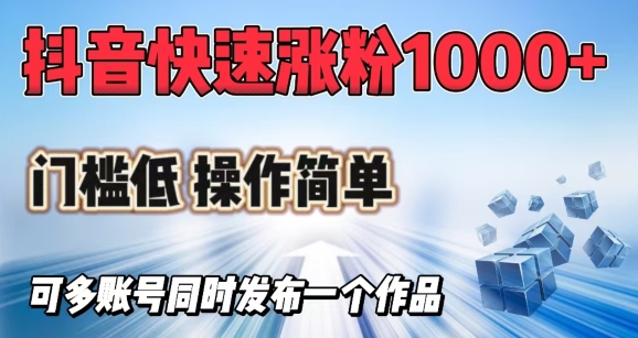 抖音快速涨1000+粉，门槛低操作简单，可多账号同时发布一个作品-搞钱利器