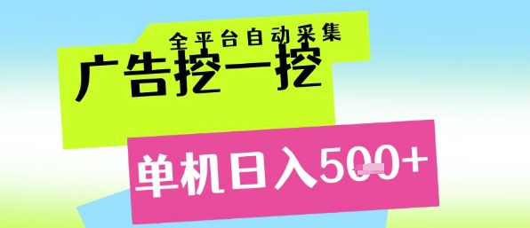 广告挖一挖全自动采集，单机日入5张+，小白轻松矩阵【揭秘】-搞钱利器