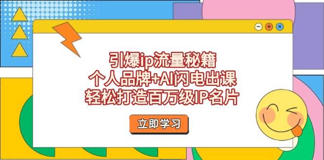 引爆ip流量秘籍，个人品牌+AI闪电出课，轻松打造百万级IP名片-搞钱利器
