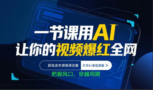 一节课用AI让你的视频爆红全网，超低成本测赛道流量，打开AI变现思维，把握风口，穿越周期-搞钱利器