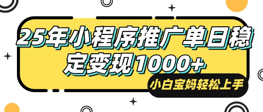 25年最新风口，小程序自动推广，，稳定日入1000+，小白轻松上手-搞钱利器
