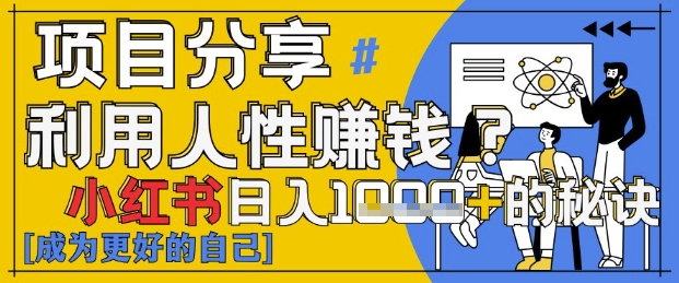 小红书日入1k+？揭秘人性洞察力，小白3分钟上手，点赞爆棚！-搞钱利器