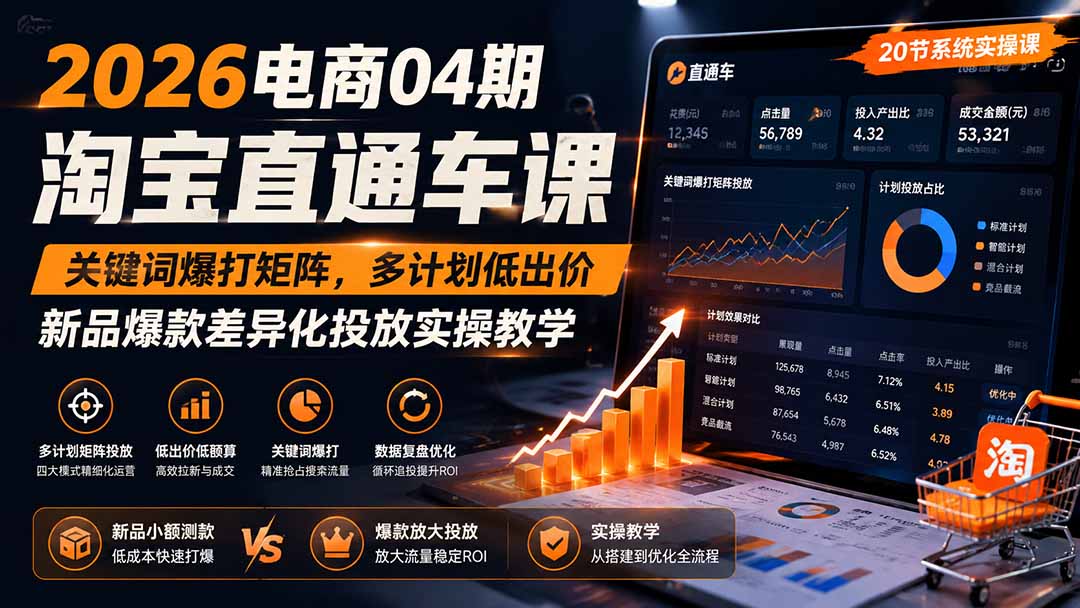 2026电商04期淘宝直通车课｜关键词爆打矩阵，多计划低出价，新品爆款差异化投放实操教学-搞钱利器