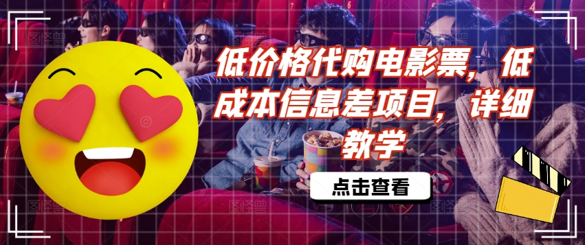 低价格代购电影票，低成本信息差项目，详细教学【揭秘】-搞钱利器