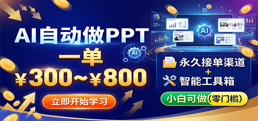 AI自动做PPT，一单300~800，永久接单渠道+工具，小白可做-搞钱利器