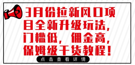 3月份拉新风口项目全新升级玩法，门槛低，佣金高，保姆级干货教程-搞钱利器