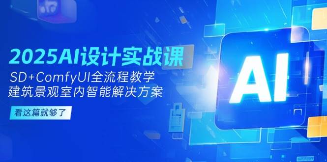 2025AI设计实战课，SD+ComfyUI全流程教学，建筑景观室内智能解决方案-搞钱利器