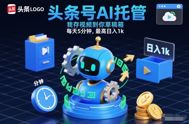 头条号AI托管，我存视频到你草稿箱，每天5分钟，最高日入1k【揭秘】-搞钱利器