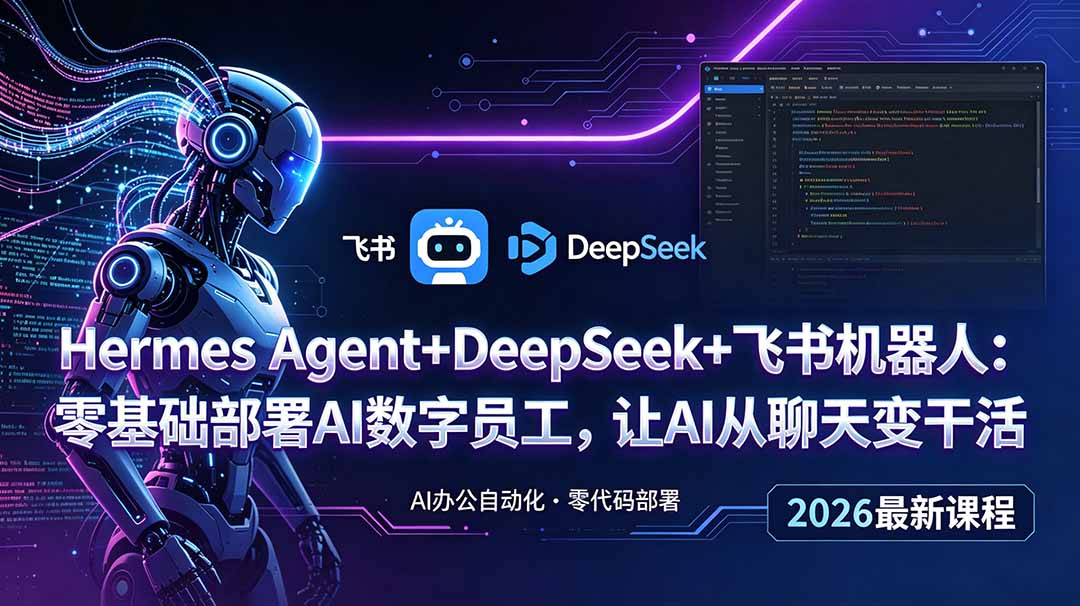 Hermes Agent+DeepSeek+飞书机器人：零基础部署AI数字员工，让AI从聊天变干活-搞钱利器