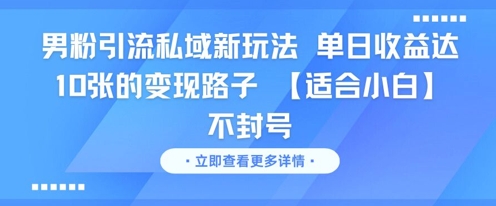男粉引流私域新玩法，单日收益达10张的变现路子 【适合小白】不封号-搞钱利器