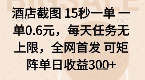 酒店截图项目，15秒一单，一单0.6米，每天任务无上限，全网首发可矩阵单日收益3张+【揭秘】-搞钱利器