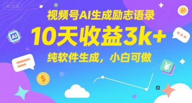 视频号AI生成励志语录，10天收益3k+，纯软件生成，小白可做-搞钱利器