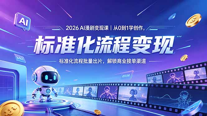 2026AI漫剧变现课｜从0到1学创作，标准化流程批量出片，解锁商业接单渠道-搞钱利器