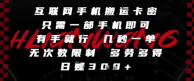 互联网手机搬运卡密，只需一部手机即可，有手就行，几秒一单，无次数限制，多劳多得，日入3张【揭秘】-搞钱利器