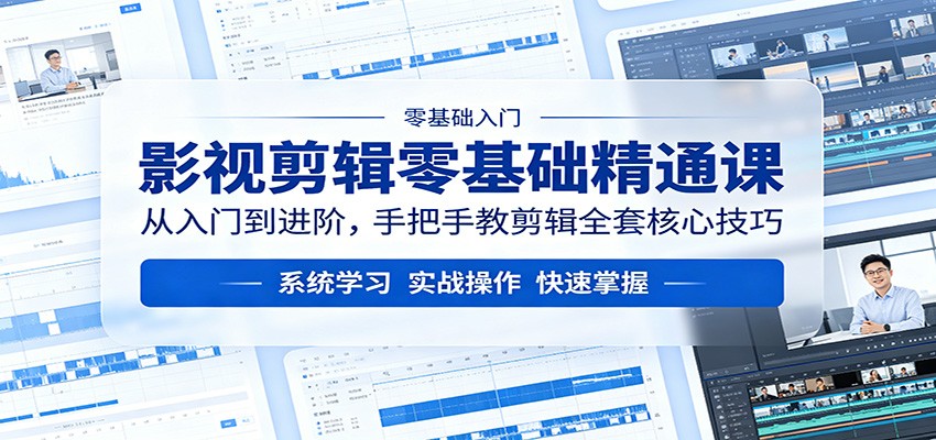 影视剪辑零基础精通课：从入门到进阶，手把手教剪辑全套核心技巧-搞钱利器