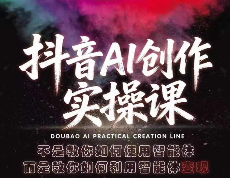 抖音AI创作实操课，不是教你如何使用智能体而是教你如何利用智能体变现(更新5月)-搞钱利器