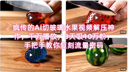席卷全网！疯传的AI切玻璃水果视频解压神作，千万播放，3天吸10万粉，手把手教你复刻流量密码-搞钱利器