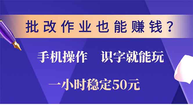 批改作业也能赚钱？0门槛手机项目，识字就能玩！一小时50元！-搞钱利器