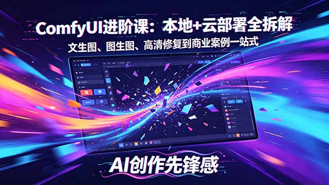 SD-ComfyUI进阶课：本地+云部署全拆解，文生图、图生图、高清修复到商业案例一站式-搞钱利器