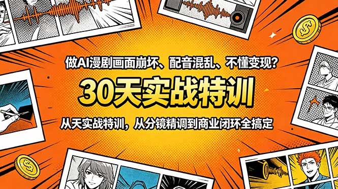 做AI漫剧画面崩坏、配音混乱、不懂变现？30天实战特训，从分镜精调到商业闭环全搞定-搞钱利器