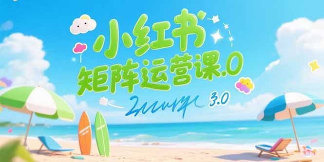 小红书矩阵运营课3.0：AI内容生产/伪原创技巧/批量产图/创业粉引流技术-搞钱利器