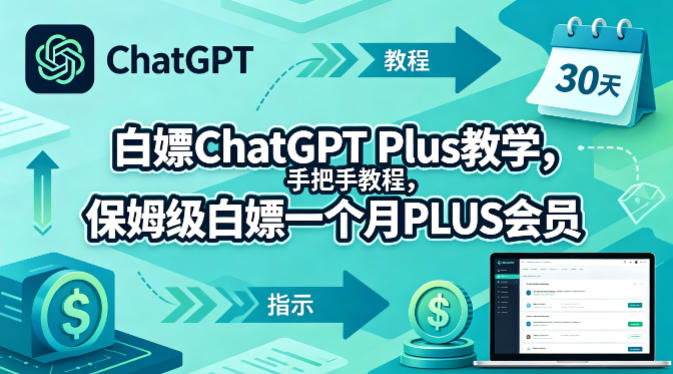 白嫖ChatGPT Plus教学，手把手教程，保姆级白嫖一个月PLUS会员-搞钱利器