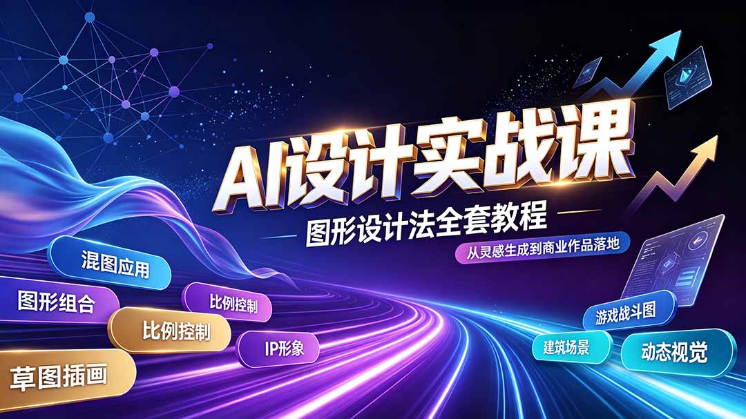 AI设计实战课｜图形设计法全套教程，解锁AI工作流技法，精通插画IP、建筑、游戏视觉创作-搞钱利器