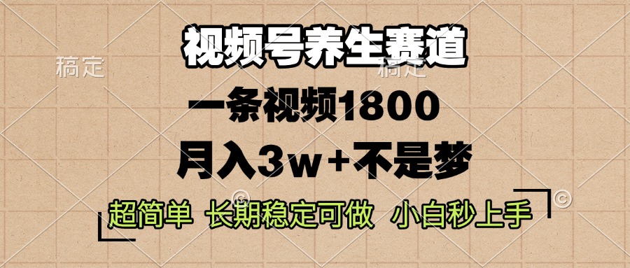 视频号养生赛道，一条视频1800，超简单，长期稳定可做，月入3w+不是梦-搞钱利器