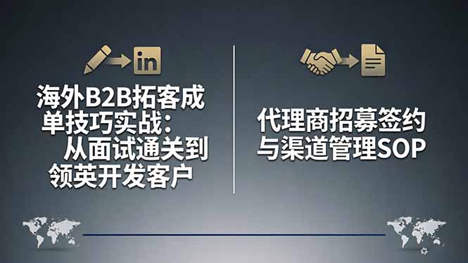 海外B2B拓客成单技巧实战：从面试通关到领英开发客户，代理商招募签约与渠道管理SOP-搞钱利器