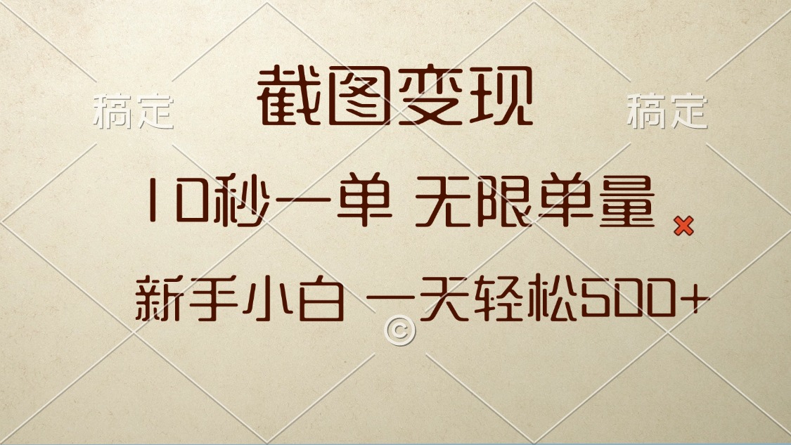 截图变现，10秒一单，无限单量，新手小白一天轻松500+-搞钱利器