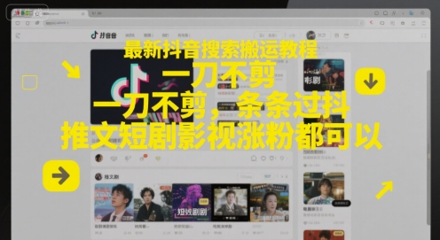 最新抖音搜索搬运教程，一刀不剪，条条过抖，推文短剧影视涨粉都可以-搞钱利器