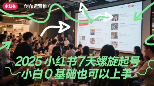 2025小红书7天螺旋起号，小白0基础也可以上手-搞钱利器