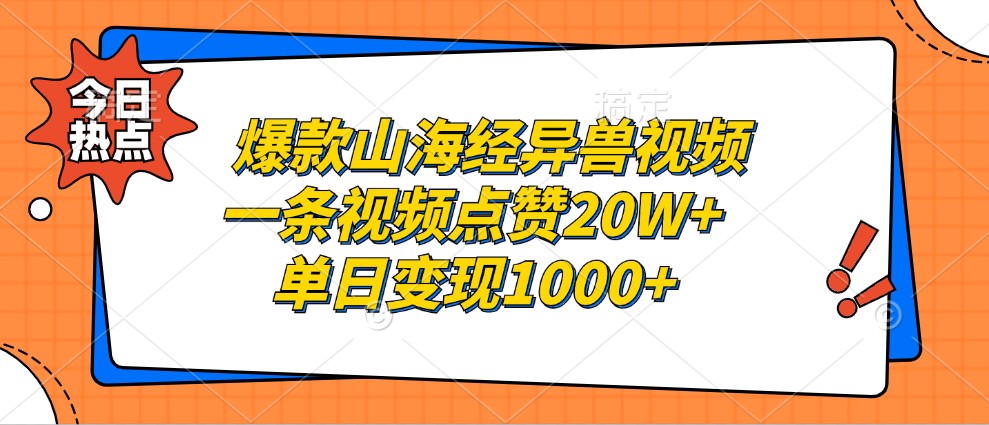 爆款山海经异兽视频，一条视频点赞20W+，单日变现1000+-搞钱利器