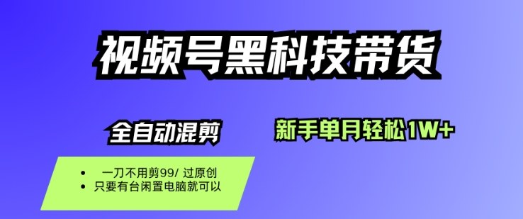 视频号黑科技短视频带货，新手一个月也1W+，纯搬运一刀不用剪，零投入【揭秘】-搞钱利器