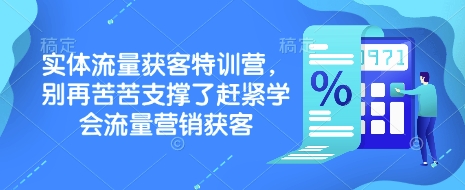 实体流量获客特训营，​别再苦苦支撑了赶紧学会流量营销获客-搞钱利器