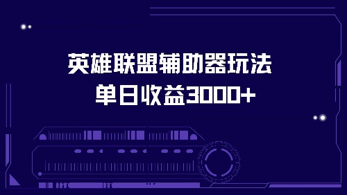 英雄联盟辅助器玩法单日收益3000+-搞钱利器