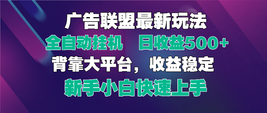 2025广告联盟最新玩法，单机单日500+全自动挂机可矩阵放大，新手小白快…-搞钱利器